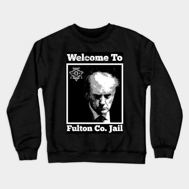 Trump Mugshot-Welcome To Fulton Co. Jail-W/B Crewneck Sweatshirt by JustUSJokes